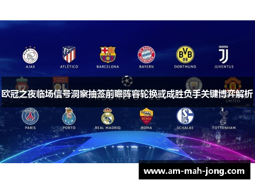 欧冠之夜临场信号洞察抽签前瞻阵容轮换或成胜负手关键博弈解析
