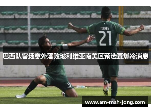 巴西队客场意外落败玻利维亚南美区预选赛爆冷消息