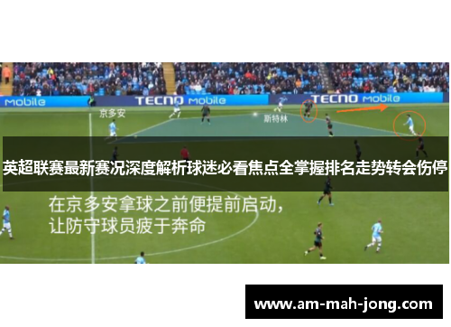 英超联赛最新赛况深度解析球迷必看焦点全掌握排名走势转会伤停 英超联赛最新赛况深度解析球迷必看焦点全掌握排名走势转会伤停