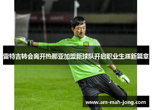 雷特吉转会离开热那亚加盟新球队开启职业生涯新篇章