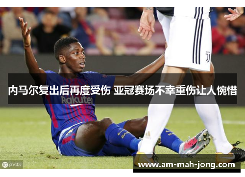 内马尔复出后再度受伤 亚冠赛场不幸重伤让人惋惜